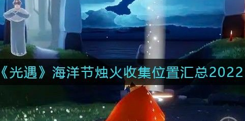 光遇海洋节烛火收集攻略