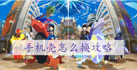 宝可梦朱紫手机壳怎么换