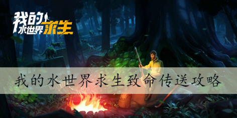 我的水世界求生致命传送攻略