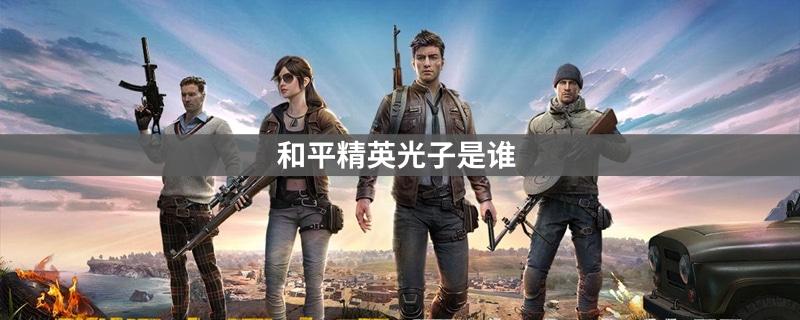 和平精英的光子是谁