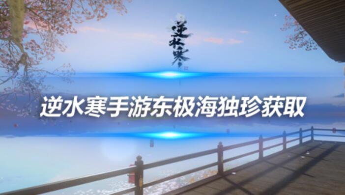 逆水寒手游东极海独珍装备获取攻略